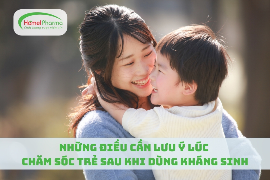 Những Điều Cần Lưu Ý Lúc Chăm Sóc Trẻ Sau Khi Dùng Kháng Sinh