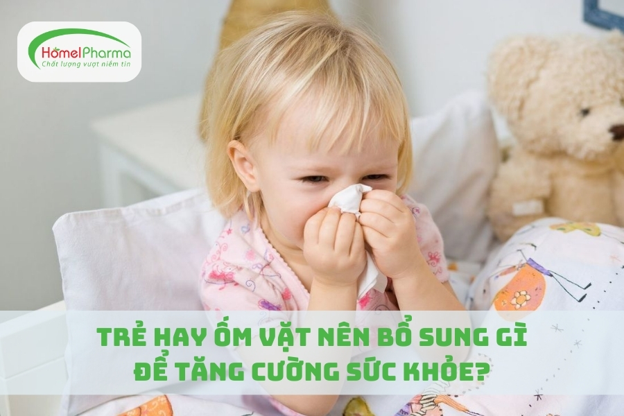 Trẻ Hay Ốm Vặt Nên Bổ Sung Gì Để Tăng Cường Sức Khỏe?